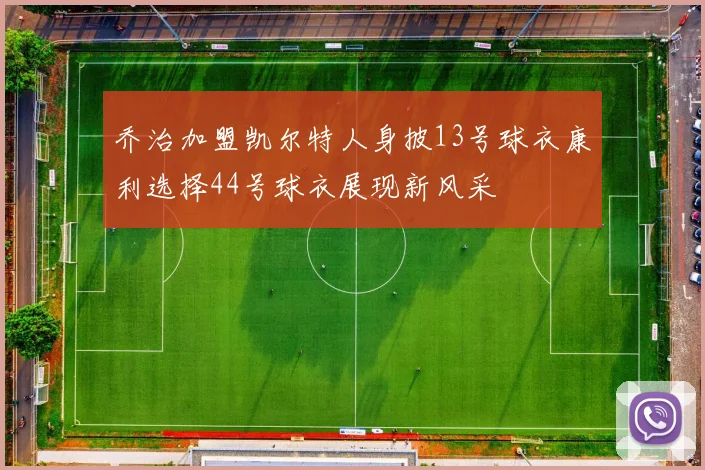 乔治加盟凯尔特人身披13号球衣康利选择44号球衣展现新风采