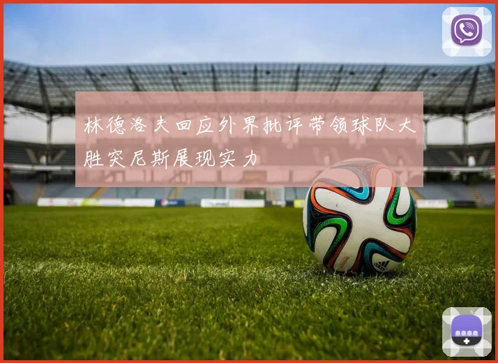林德洛夫回应外界批评带领球队大胜突尼斯展现实力