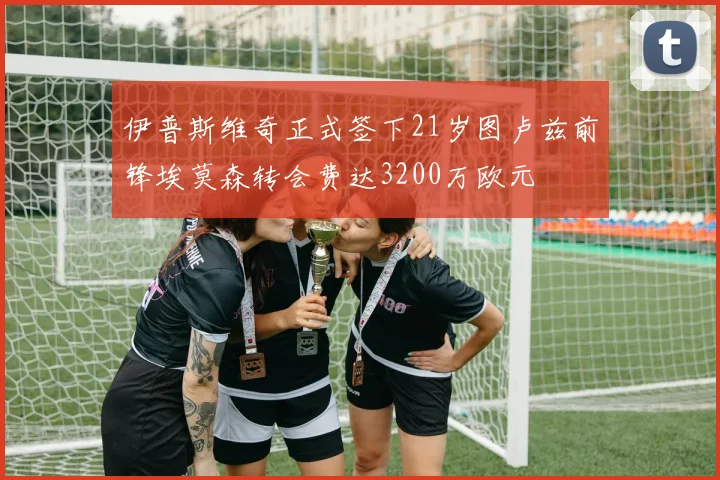 伊普斯维奇正式签下21岁图卢兹前锋埃莫森转会费达3200万欧元