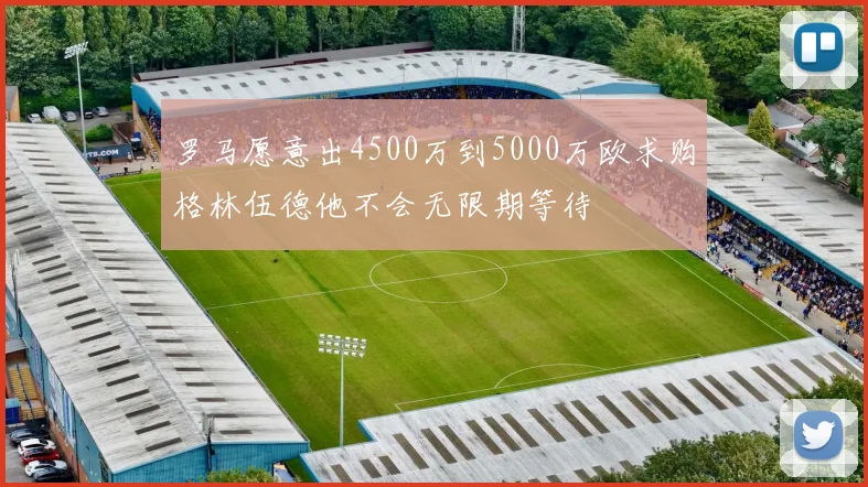 罗马愿意出4500万到5000万欧求购格林伍德他不会无限期等待